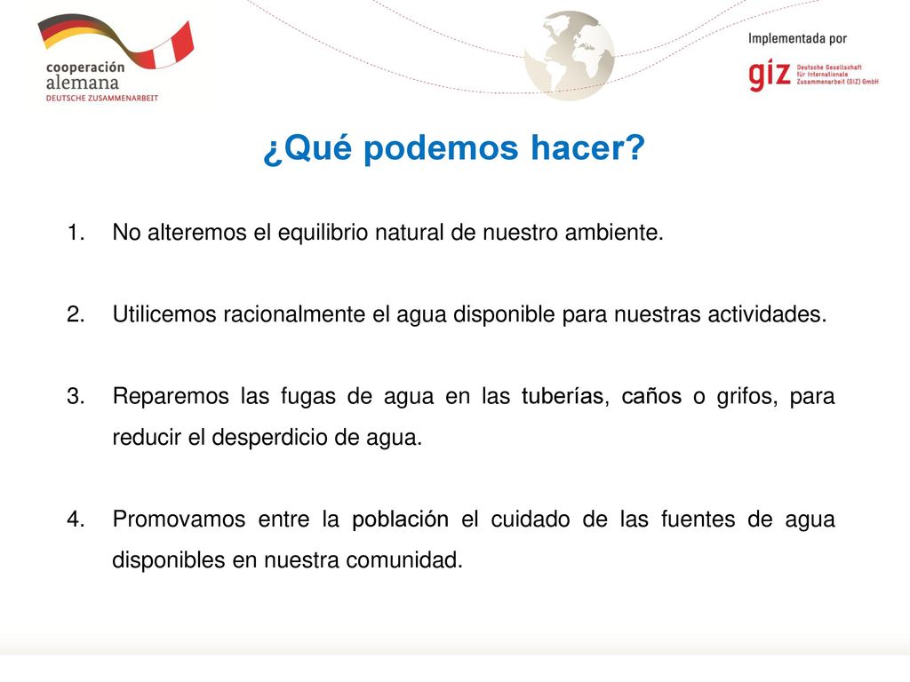 ¿Qué podemos hacer No alteremos el equilibrio natural de nuestro ambiente. Utilicemos racionalmente el agua disponible para nuestras actividades.