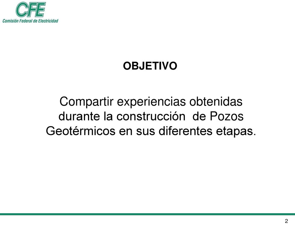 OBJETIVO Compartir experiencias obtenidas durante la construcción de Pozos Geotérmicos en sus diferentes etapas.