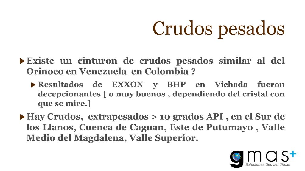 Crudos pesados Existe un cinturon de crudos pesados similar al del Orinoco en Venezuela en Colombia