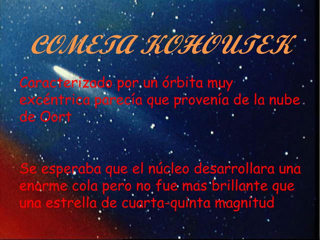 COMETA KOHOUTEK Caracterizado por un órbita muy excéntrica parecía que provenía de la nube de Oort.