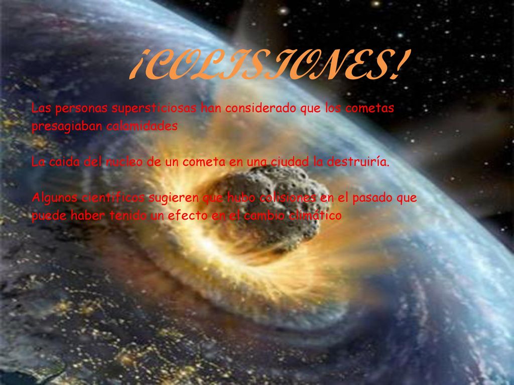 ¡COLISIONES! Las personas supersticiosas han considerado que los cometas presagiaban calamidades.