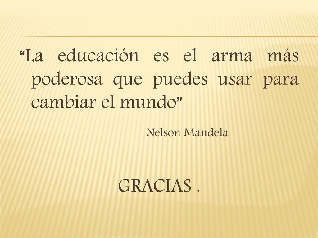 La educación es el arma más poderosa que puedes usar para cambiar el mundo