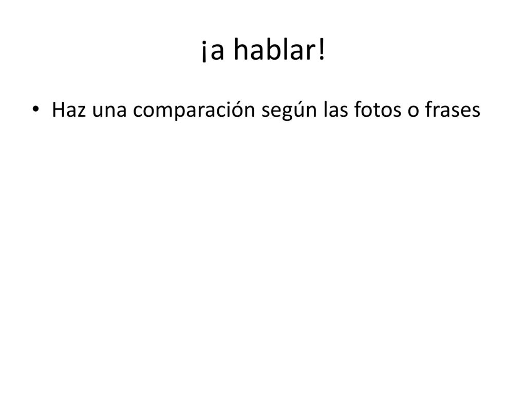 ¡a hablar! Haz una comparación según las fotos o frases