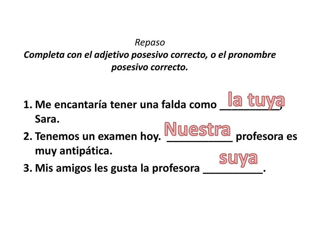 Repaso Completa con el adjetivo posesivo correcto, o el pronombre posesivo correcto.