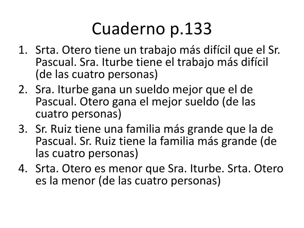 Cuaderno p.133 Srta. Otero tiene un trabajo más difícil que el Sr. Pascual. Sra. Iturbe tiene el trabajo más difícil (de las cuatro personas)