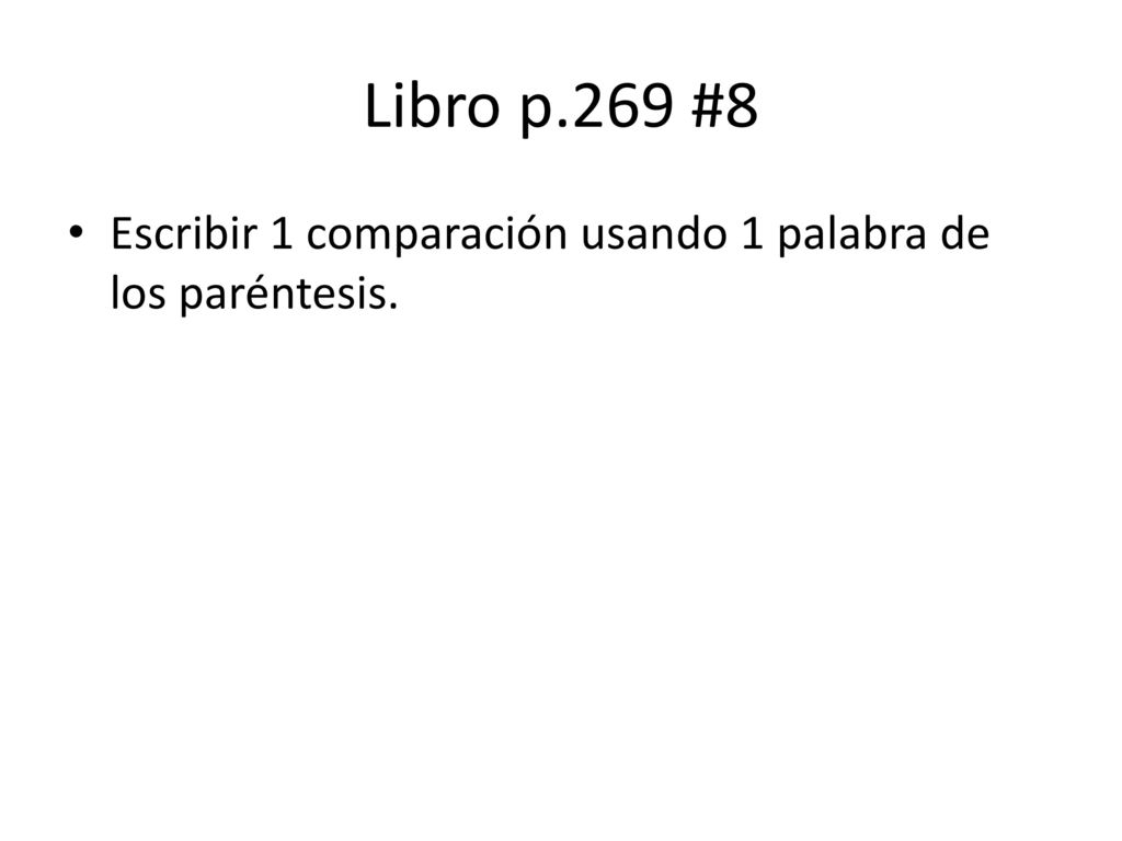 Libro p.269 #8 Escribir 1 comparación usando 1 palabra de los paréntesis.