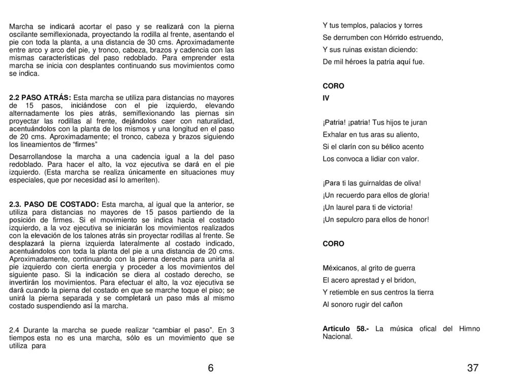 Marcha se indicará acortar el paso y se realizará con la pierna oscilante semiflexionada, proyectando la rodilla al frente, asentando el pie con toda la planta, a una distancia de 30 cms. Aproximadamente entre arco y arco del pie, y tronco, cabeza, brazos y cadencia con las mismas características del paso redoblado. Para emprender esta marcha se inicia con desplantes continuando sus movimientos como se indica.