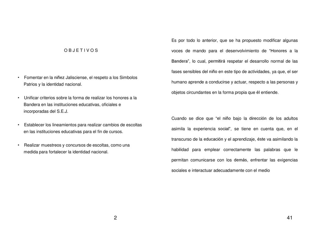Es por todo lo anterior, que se ha propuesto modificar algunas voces de mando para el desenvolvimiento de Honores a la Bandera , lo cual, permitirá respetar el desarrollo normal de las fases sensibles del niño en este tipo de actividades, ya que, el ser humano aprende a conducirse y actuar, respecto a las personas y objetos circundantes en la forma propia que él entiende.
