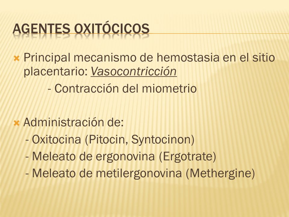 Agentes oxitócicos Principal mecanismo de hemostasia en el sitio placentario: Vasocontricción. - Contracción del miometrio.