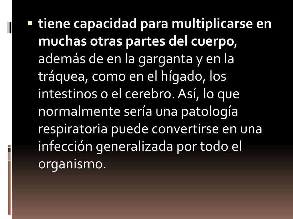 tiene capacidad para multiplicarse en muchas otras partes del cuerpo, además de en la garganta y en la tráquea, como en el hígado, los intestinos o el cerebro.