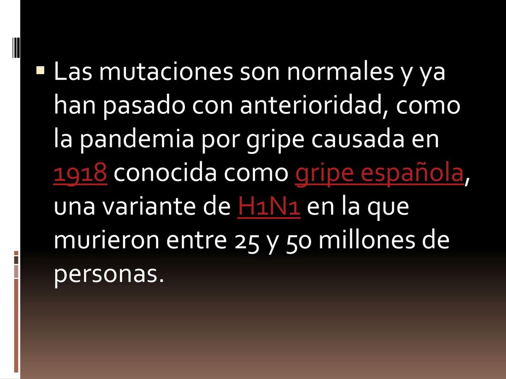 Las mutaciones son normales y ya han pasado con anterioridad, como la pandemia por gripe causada en 1918 conocida como gripe española, una variante de H1N1 en la que murieron entre 25 y 50 millones de personas.