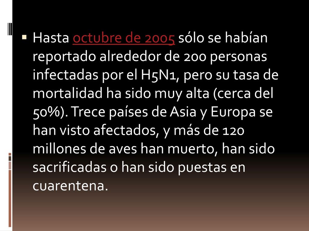 Hasta octubre de 2005 sólo se habían reportado alrededor de 200 personas infectadas por el H5N1, pero su tasa de mortalidad ha sido muy alta (cerca del 50%).