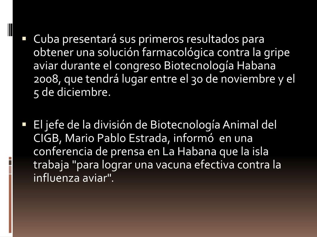 Cuba presentará sus primeros resultados para obtener una solución farmacológica contra la gripe aviar durante el congreso Biotecnología Habana 2008, que tendrá lugar entre el 30 de noviembre y el 5 de diciembre.