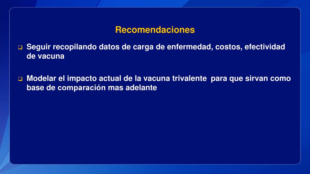 Recomendaciones Seguir recopilando datos de carga de enfermedad, costos, efectividad de vacuna.