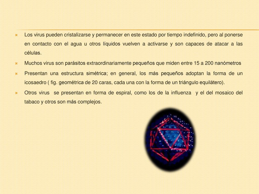 Los virus pueden cristalizarse y permanecer en este estado por tiempo indefinido, pero al ponerse en contacto con el agua u otros líquidos vuelven a activarse y son capaces de atacar a las células.