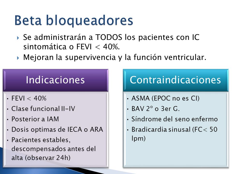 Beta bloqueadores Se administrarán a TODOS los pacientes con IC sintomática o FEVI < 40%. Mejoran la supervivencia y la función ventricular.