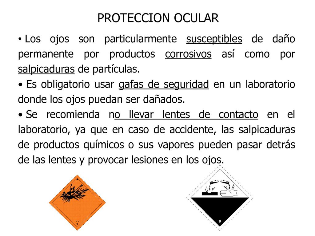 PROTECCION OCULAR Los ojos son particularmente susceptibles de daño permanente por productos corrosivos así como por salpicaduras de partículas.
