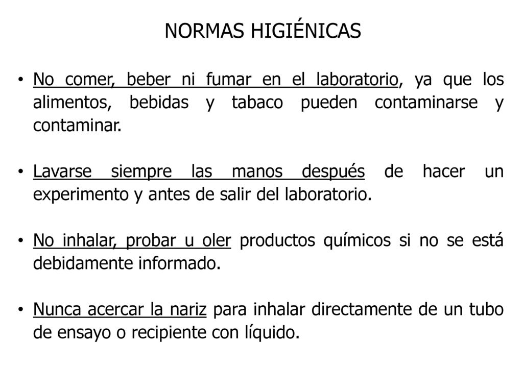 NORMAS HIGIÉNICAS No comer, beber ni fumar en el laboratorio, ya que los alimentos, bebidas y tabaco pueden contaminarse y contaminar.