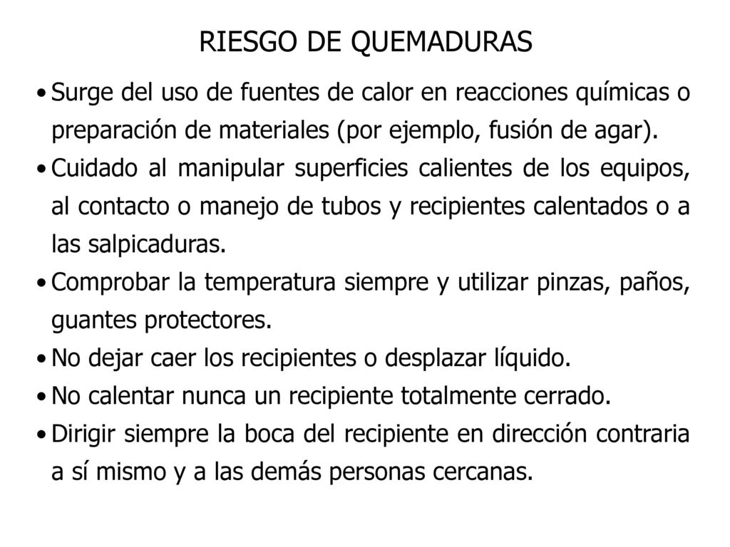 RIESGO DE QUEMADURAS Surge del uso de fuentes de calor en reacciones químicas o preparación de materiales (por ejemplo, fusión de agar).