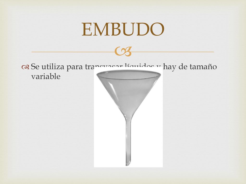 EMBUDO Se utiliza para transvasar líquidos y hay de tamaño variable