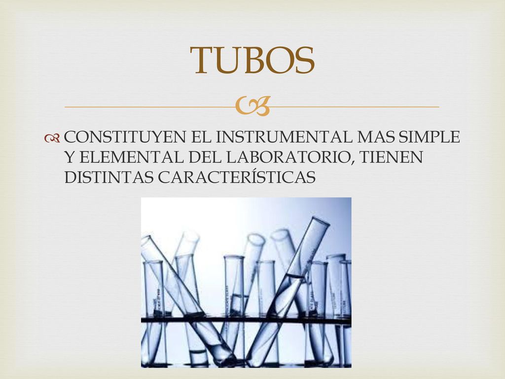 TUBOS CONSTITUYEN EL INSTRUMENTAL MAS SIMPLE Y ELEMENTAL DEL LABORATORIO, TIENEN DISTINTAS CARACTERÍSTICAS.