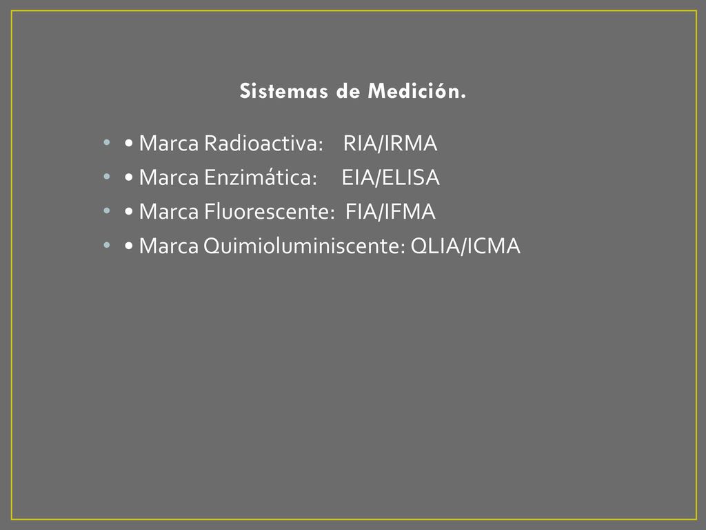 Sistemas de Medición. • Marca Radioactiva: RIA/IRMA. • Marca Enzimática: EIA/ELISA. • Marca Fluorescente: FIA/IFMA.