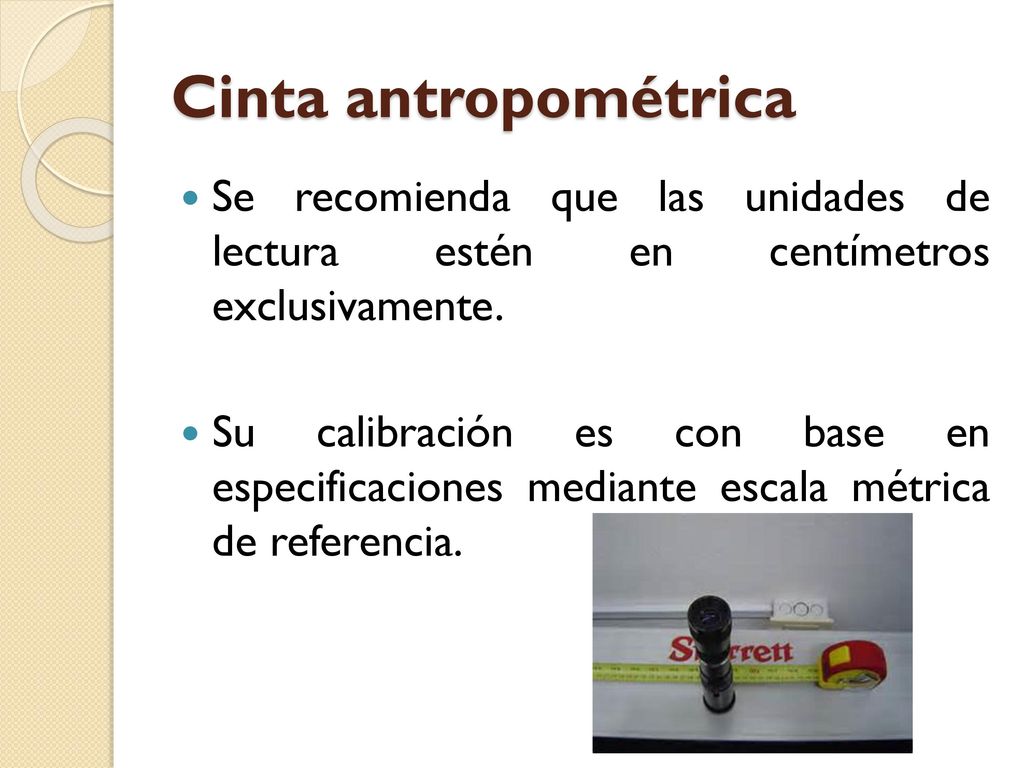 Cinta antropométrica Se recomienda que las unidades de lectura estén en centímetros exclusivamente.