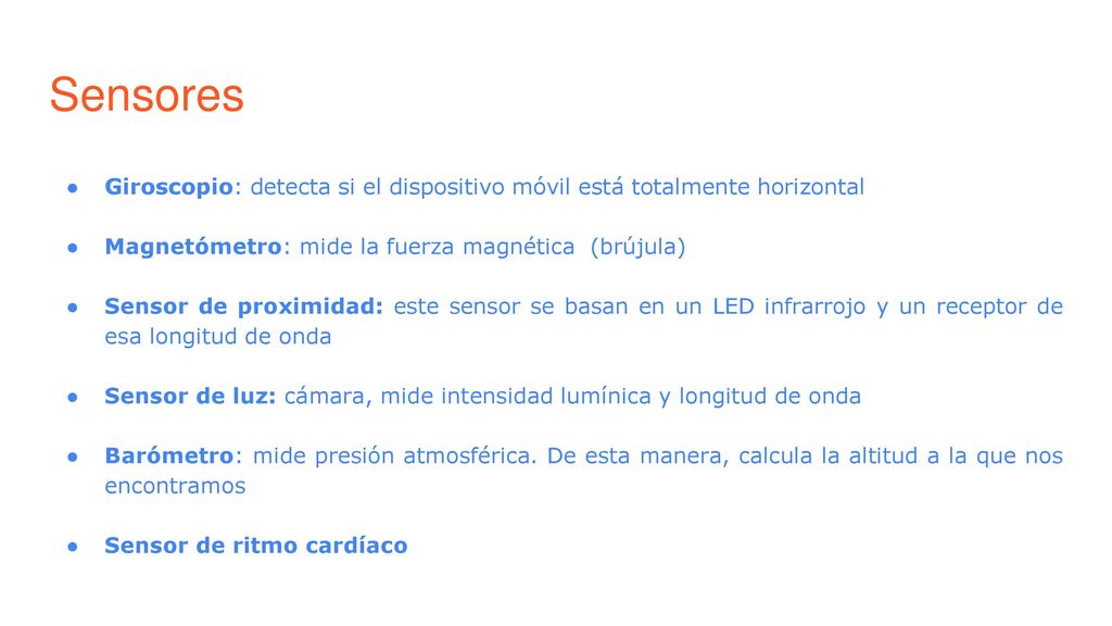 Sensores Giroscopio: detecta si el dispositivo móvil está totalmente horizontal. Magnetómetro: mide la fuerza magnética (brújula)