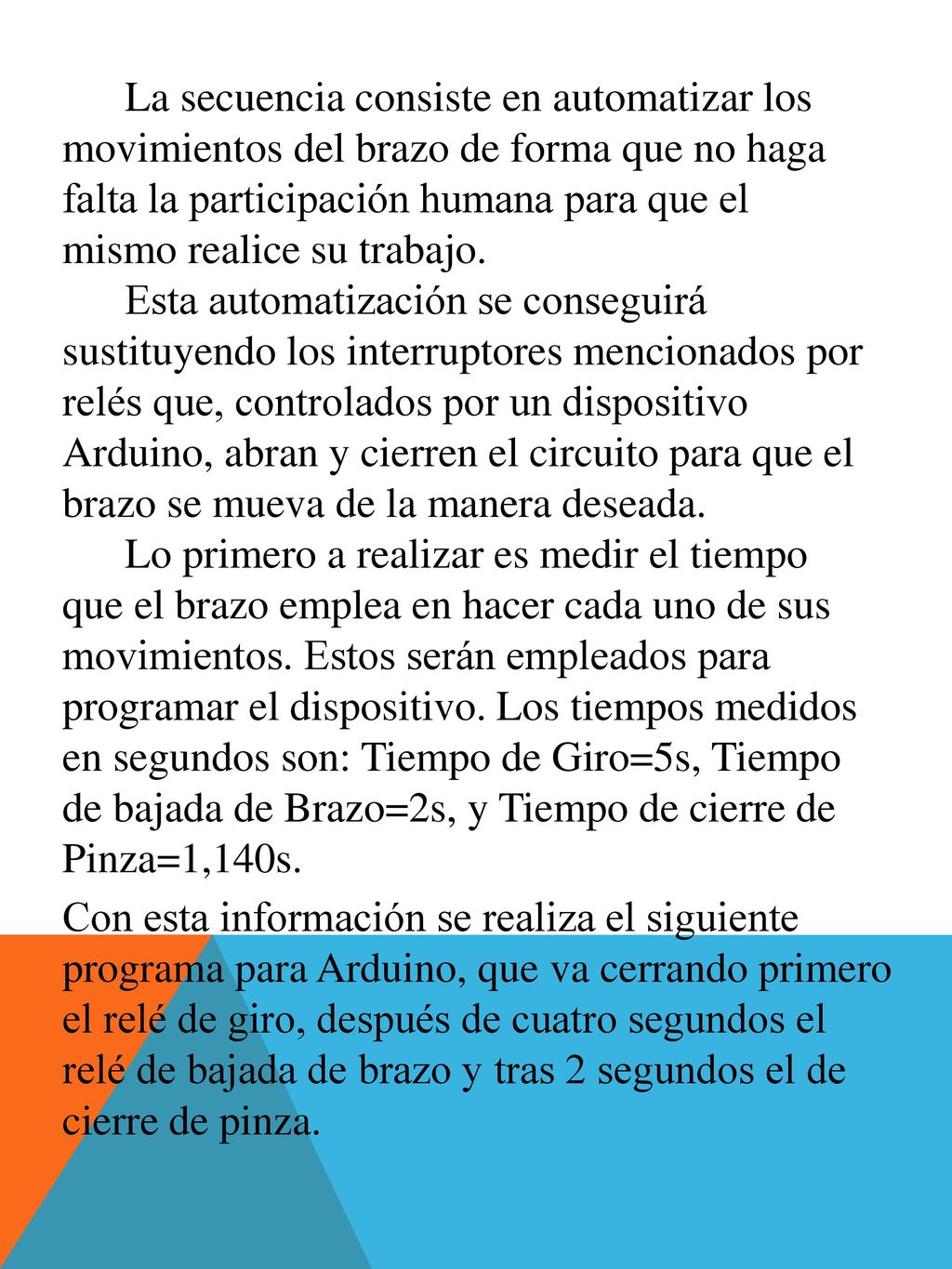 La secuencia consiste en automatizar los movimientos del brazo de forma que no haga falta la participación humana para que el mismo realice su trabajo.