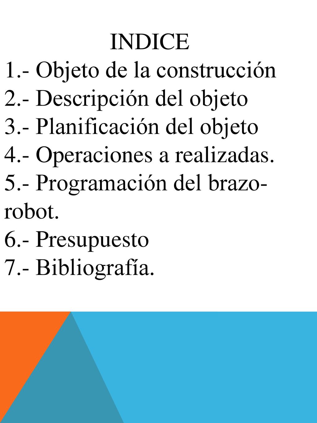INDICE 1.- Objeto de la construcción. 2.- Descripción del objeto. 3.- Planificación del objeto. 4.- Operaciones a realizadas.