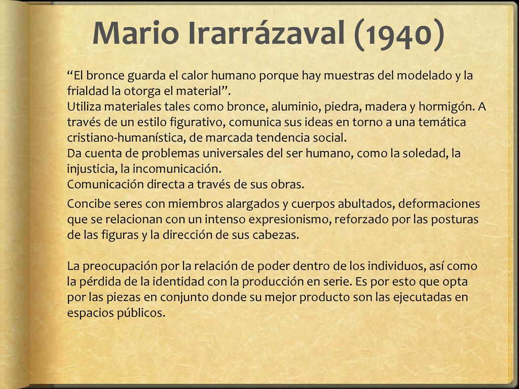 Mario Irarrázaval (1940) El bronce guarda el calor humano porque hay muestras del modelado y la frialdad la otorga el material .