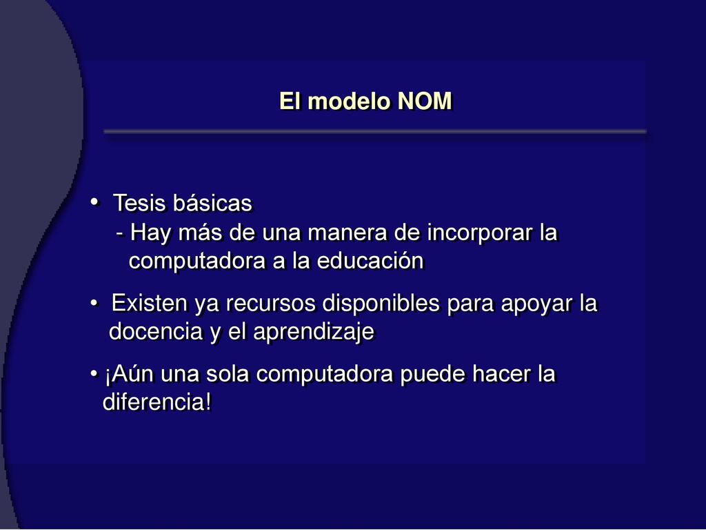 El modelo NOM Tesis básicas - Hay más de una manera de incorporar la computadora a la educación.