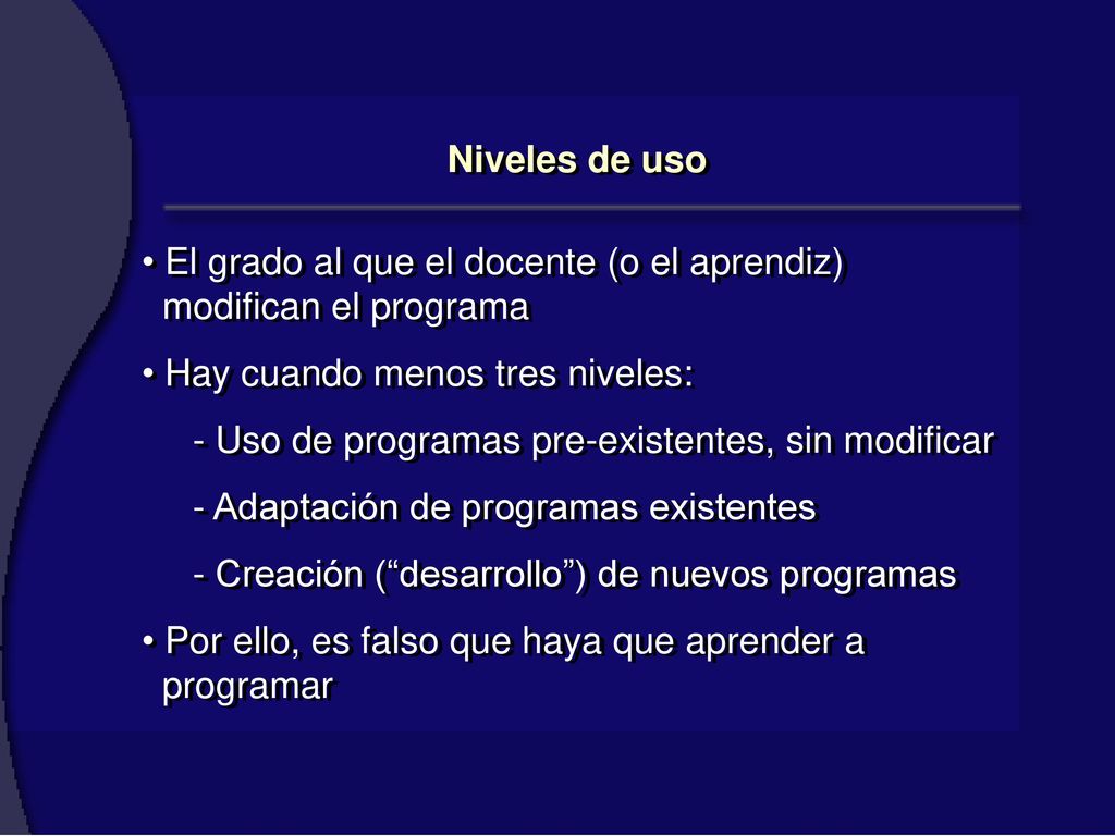 Niveles de uso El grado al que el docente (o el aprendiz) modifican el programa. Hay cuando menos tres niveles: