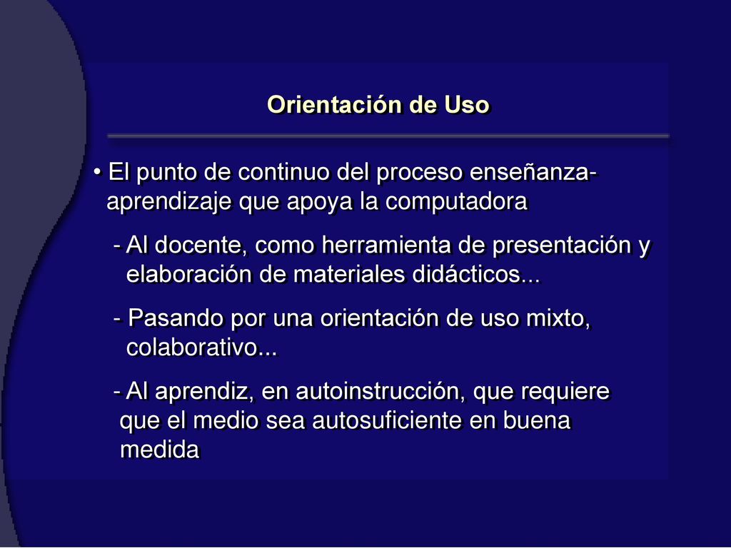 Orientación de Uso El punto de continuo del proceso enseñanza- aprendizaje que apoya la computadora.