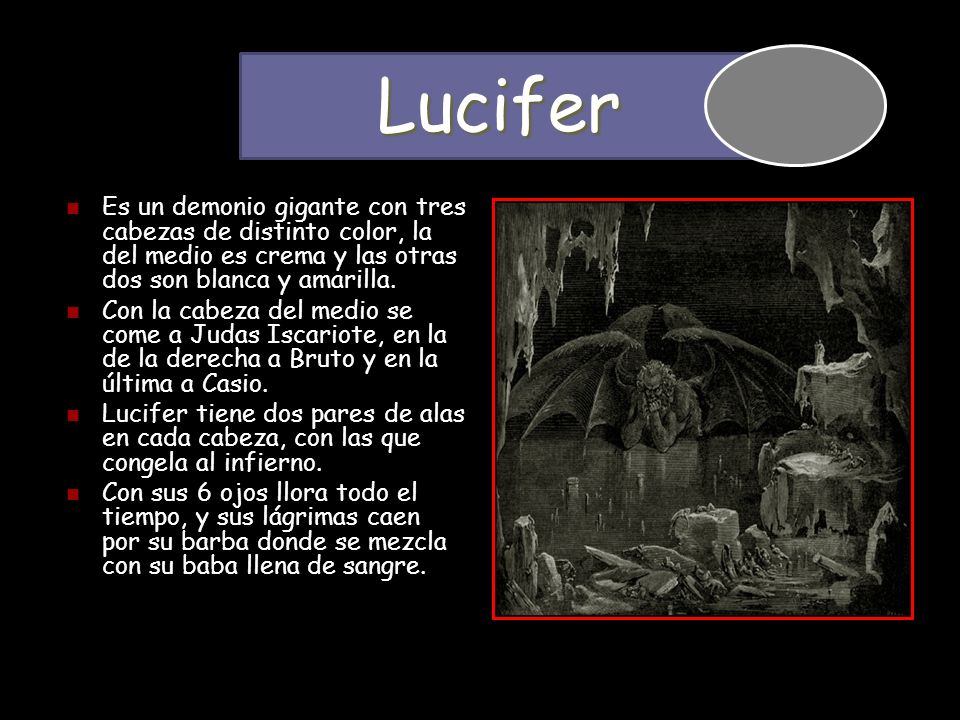 Lucifer Es un demonio gigante con tres cabezas de distinto color, la del medio es crema y las otras dos son blanca y amarilla.
