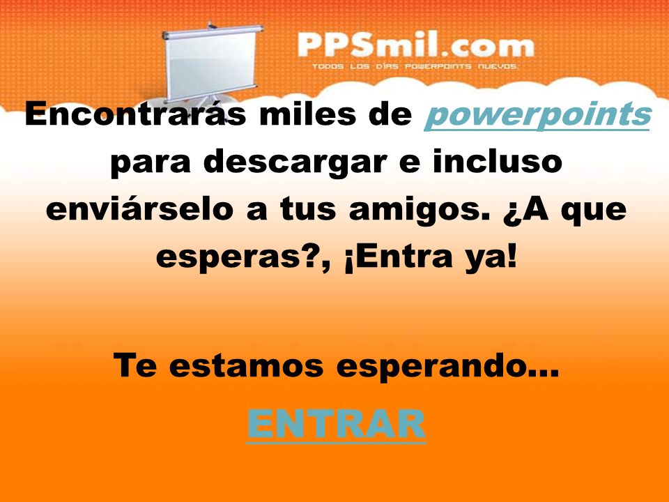 Encontrarás miles de powerpoints para descargar y incluso enviárselo a tus amigos. ¿A que esperas , ¡Entra ya!