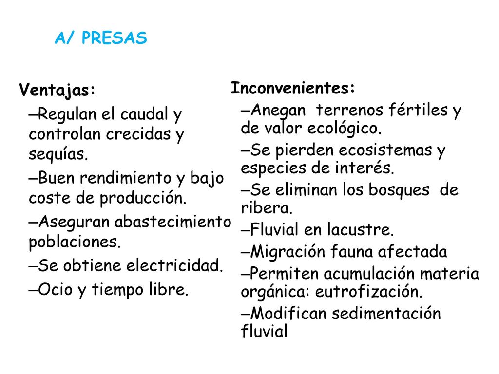 A/ PRESAS Ventajas: Regulan el caudal y controlan crecidas y sequías. Buen rendimiento y bajo coste de producción.