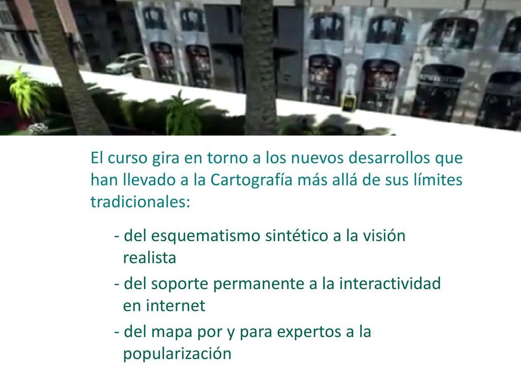 El curso gira en torno a los nuevos desarrollos que han llevado a la Cartografía más allá de sus límites tradicionales: