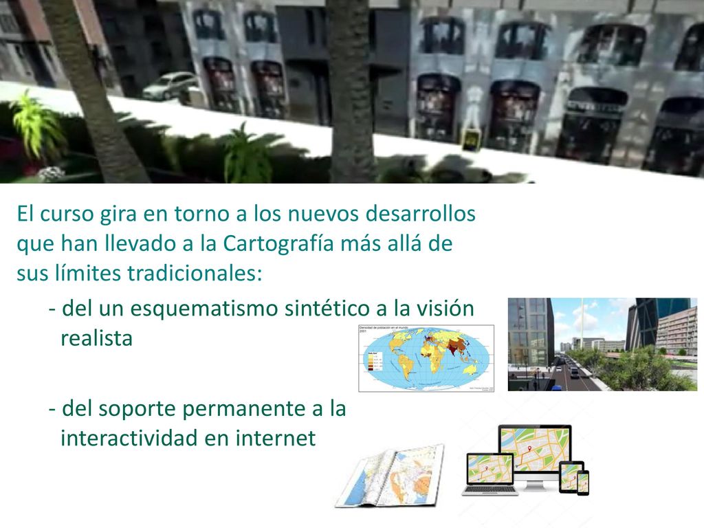 El curso gira en torno a los nuevos desarrollos que han llevado a la Cartografía más allá de sus límites tradicionales: