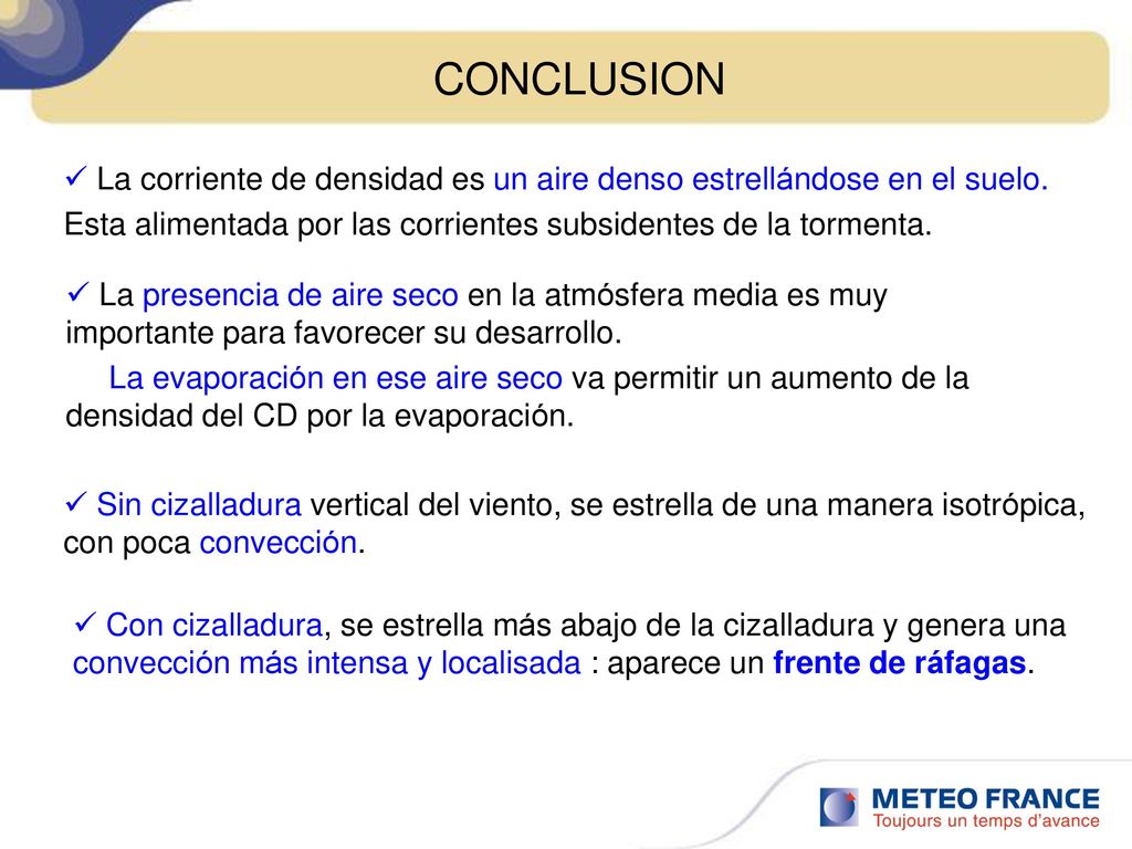 CONCLUSION La corriente de densidad es un aire denso estrellándose en el suelo. Esta alimentada por las corrientes subsidentes de la tormenta.