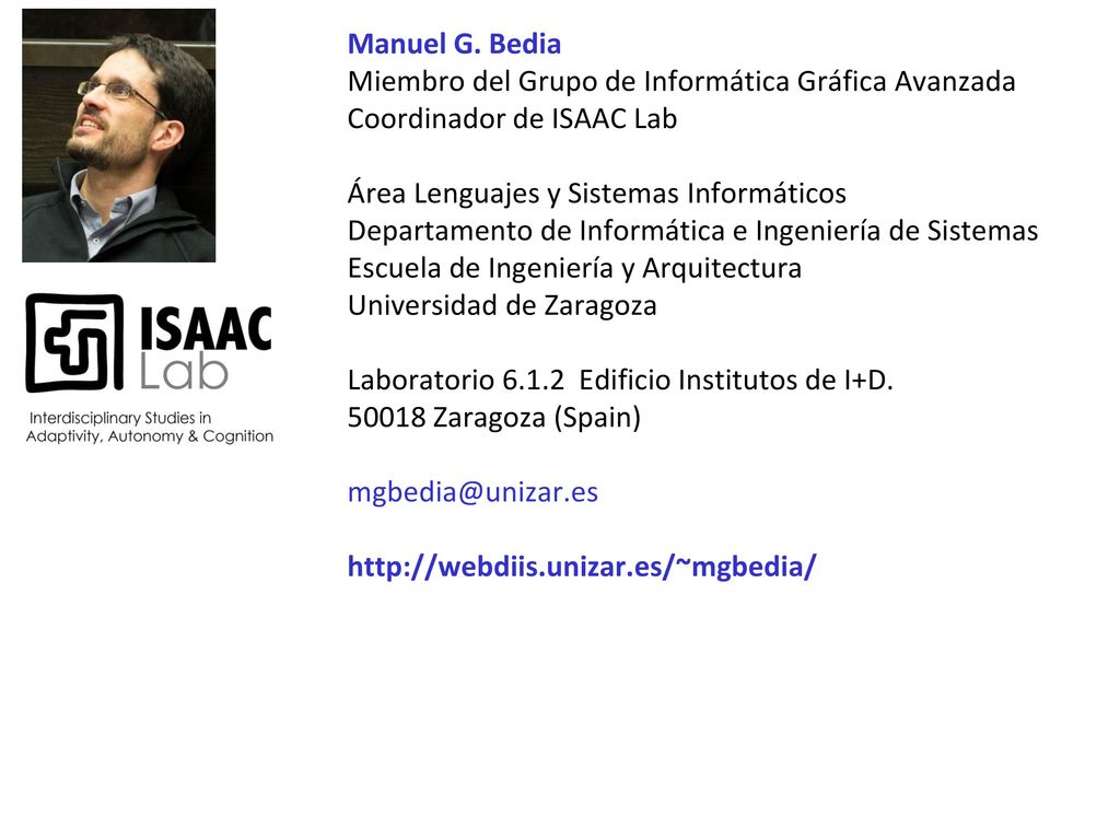 Manuel G. Bedia Miembro del Grupo de Informática Gráfica Avanzada. Coordinador de ISAAC Lab. Área Lenguajes y Sistemas Informáticos.