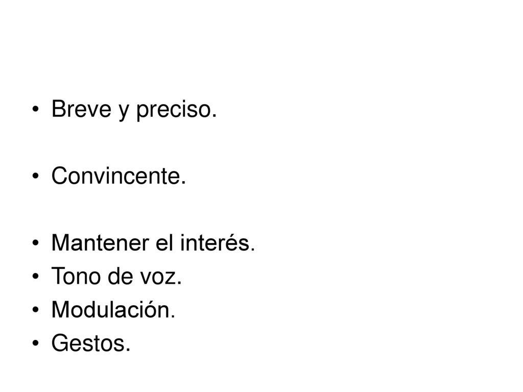 Breve y preciso. Convincente. Mantener el interés. Tono de voz. Modulación. Gestos.