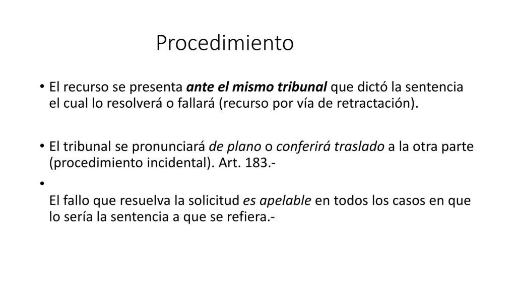 Procedimiento El recurso se presenta ante el mismo tribunal que dictó la sentencia el cual lo resolverá o fallará (recurso por vía de retractación).