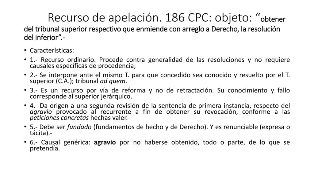 Recurso de apelación. 186 CPC: objeto: obtener del tribunal superior respectivo que enmiende con arreglo a Derecho, la resolución del inferior .-