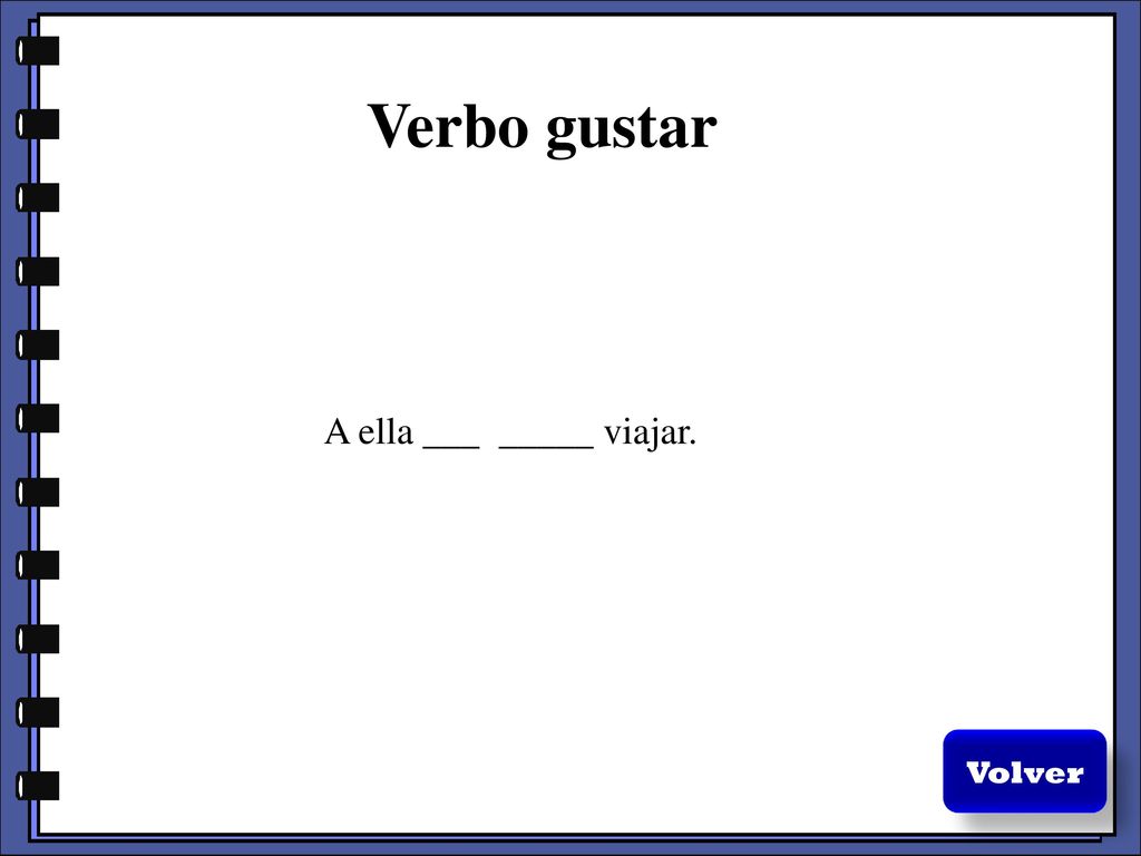 Verbo gustar A ella ___ _____ viajar. Volver