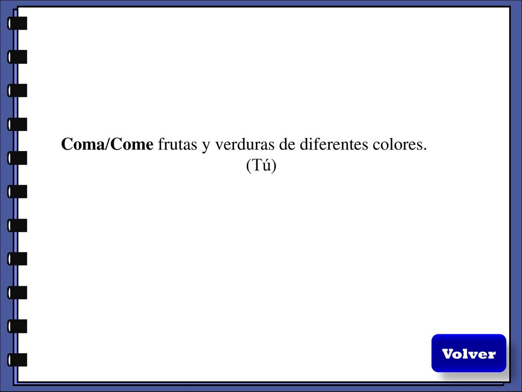 Coma/Come frutas y verduras de diferentes colores. (Tú)