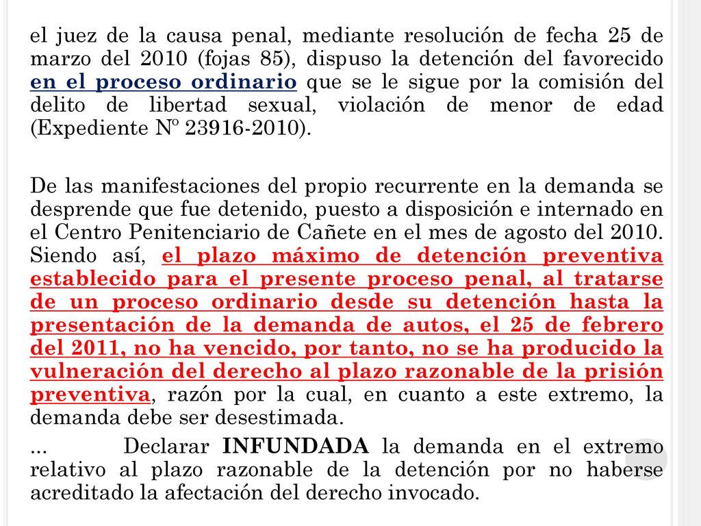 el juez de la causa penal, mediante resolución de fecha 25 de marzo del 2010 (fojas 85), dispuso la detención del favorecido en el proceso ordinario que se le sigue por la comisión del delito de libertad sexual, violación de menor de edad (Expediente Nº ).