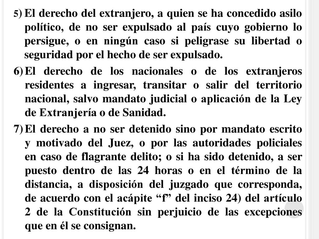 5) El derecho del extranjero, a quien se ha concedido asilo político, de no ser expulsado al país cuyo gobierno lo persigue, o en ningún caso si peligrase su libertad o seguridad por el hecho de ser expulsado.