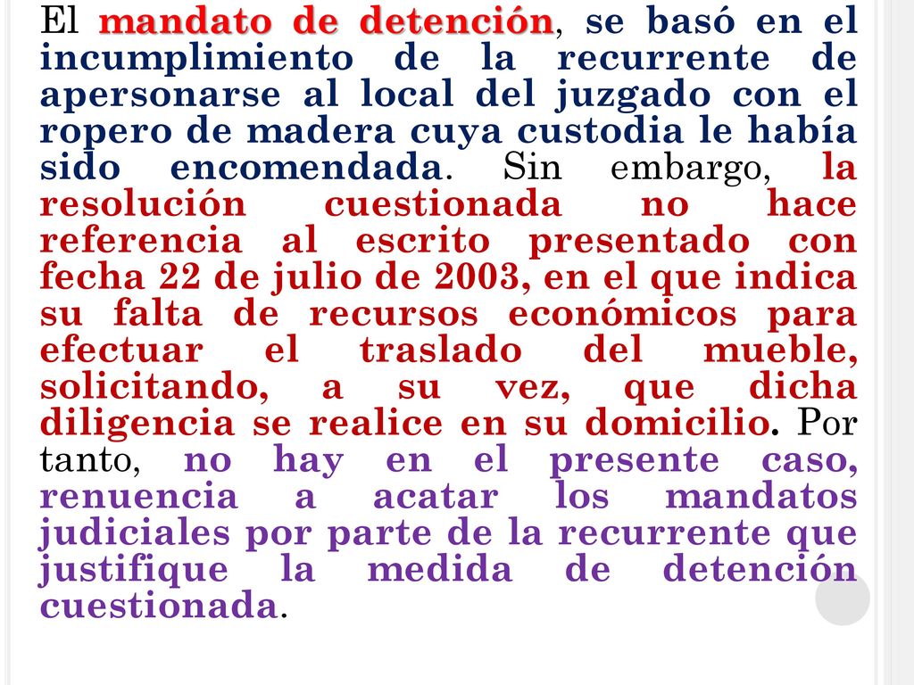 El mandato de detención, se basó en el incumplimiento de la recurrente de apersonarse al local del juzgado con el ropero de madera cuya custodia le había sido encomendada.