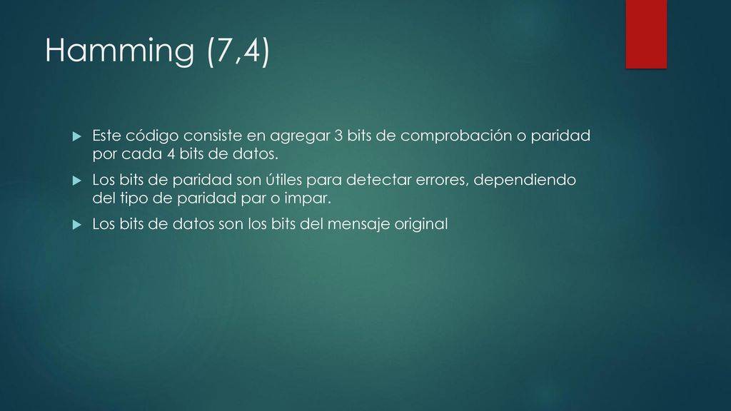 Hamming (7,4) Este código consiste en agregar 3 bits de comprobación o paridad por cada 4 bits de datos.